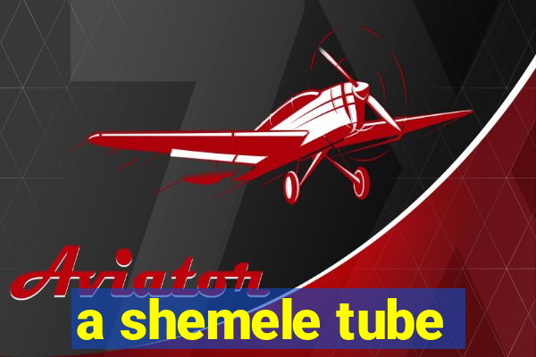 a shemele tube